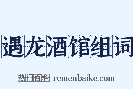 遇龙酒馆组词是什么意思的图片